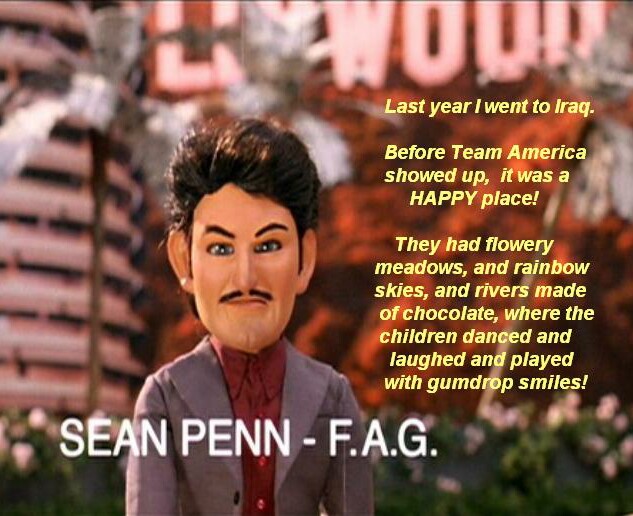 Sean Penn in Team America, with rivers made of chocolate, and gumdrop smiles!